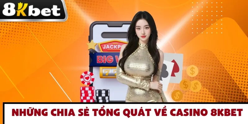 nhung-chia-se-tong-quat-ve-casino-8kbet